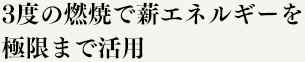 3度の燃焼で薪エネルギーを極限まで活用