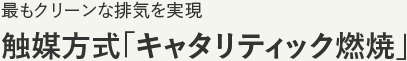 触媒方式「キャタリック燃焼」