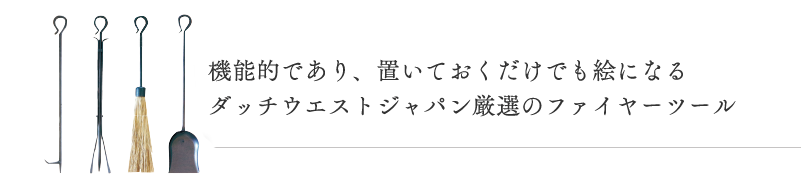 機能的であり、置いておくだけでも絵になるダッチウエストジャパン厳選のファイヤーツール