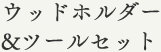 ウッドホルダー＆ツールセット